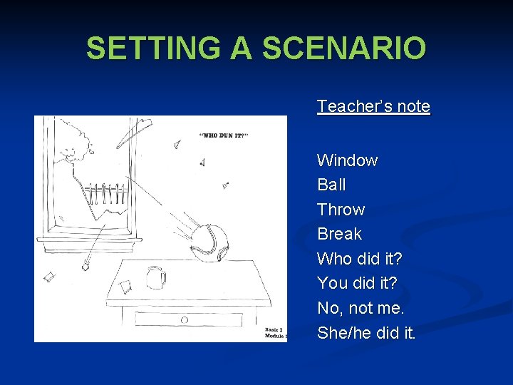 SETTING A SCENARIO Teacher’s note Window Ball Throw Break Who did it? You did