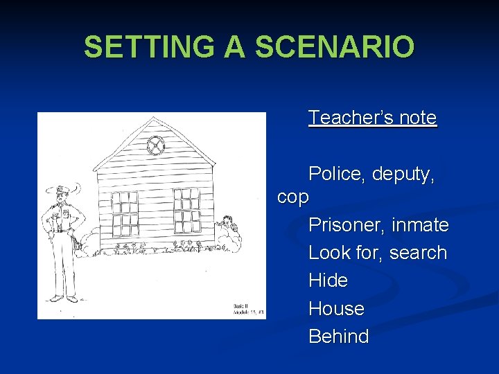SETTING A SCENARIO Teacher’s note Police, deputy, cop Prisoner, inmate Look for, search Hide