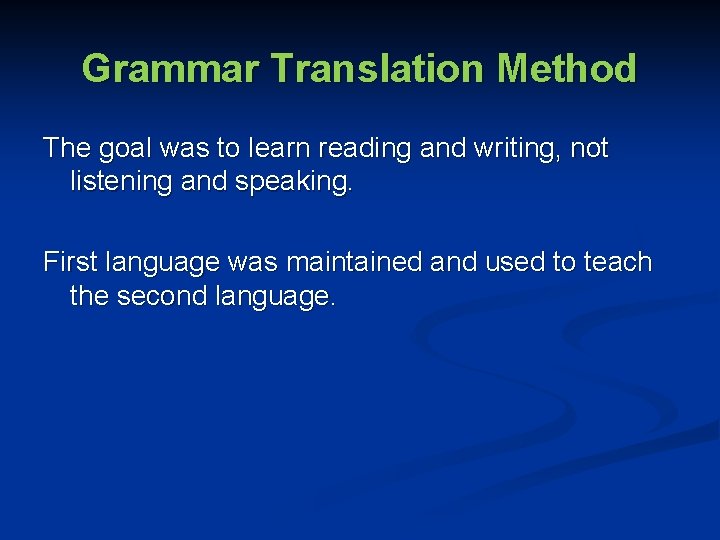 Grammar Translation Method The goal was to learn reading and writing, not listening and