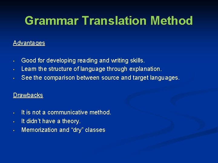 Grammar Translation Method Advantages • • • Good for developing reading and writing skills.