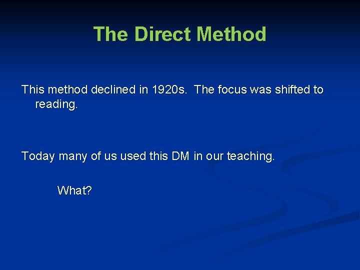 The Direct Method This method declined in 1920 s. The focus was shifted to