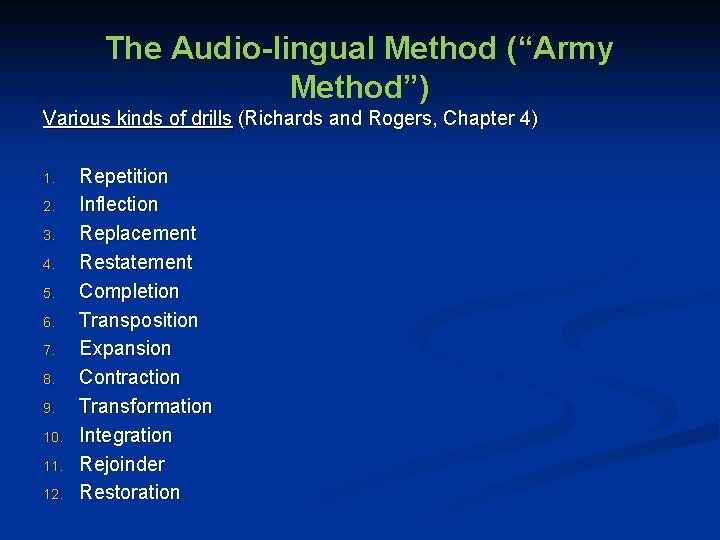 The Audio-lingual Method (“Army Method”) Various kinds of drills (Richards and Rogers, Chapter 4)