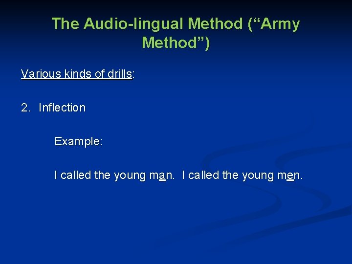 The Audio-lingual Method (“Army Method”) Various kinds of drills: 2. Inflection Example: I called