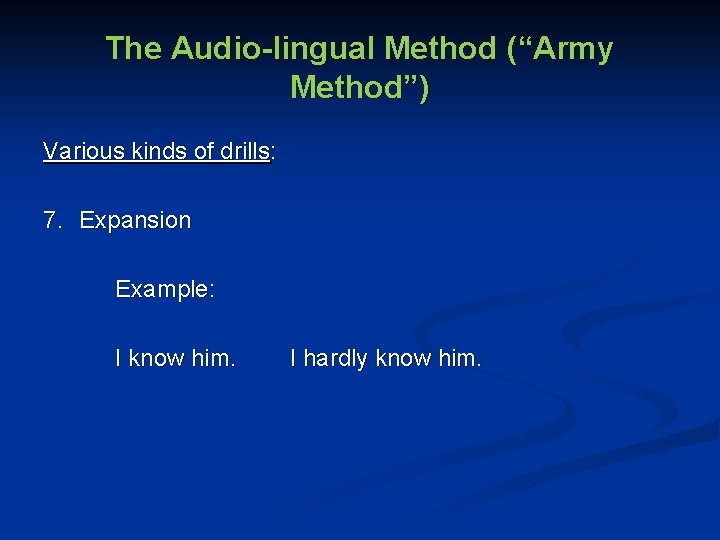 The Audio-lingual Method (“Army Method”) Various kinds of drills: 7. Expansion Example: I know