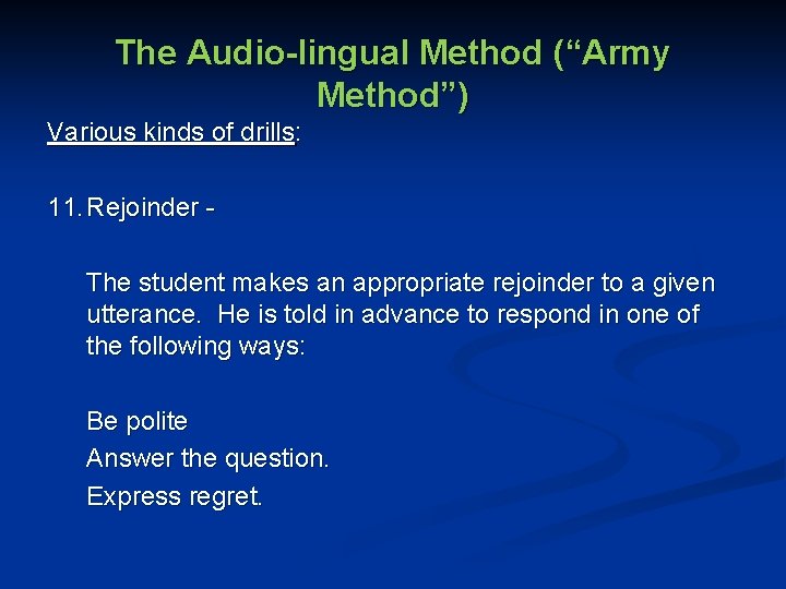 The Audio-lingual Method (“Army Method”) Various kinds of drills: 11. Rejoinder The student makes