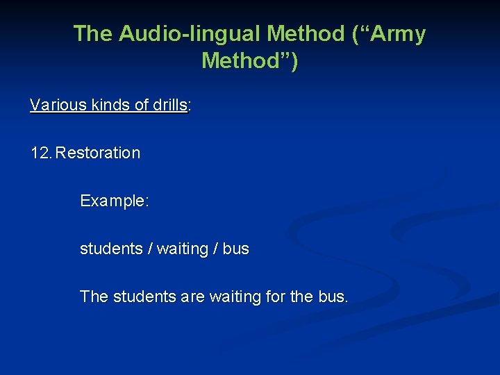 The Audio-lingual Method (“Army Method”) Various kinds of drills: 12. Restoration Example: students /