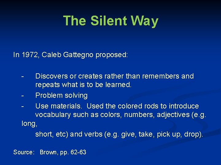 The Silent Way In 1972, Caleb Gattegno proposed: - Discovers or creates rather than