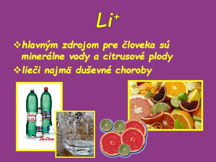 + Li vhlavným zdrojom pre človeka sú minerálne vody a citrusové plody vlieči najmä