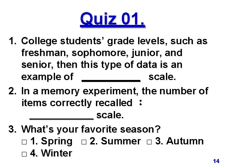 Quiz 01. 1. College students’ grade levels, such as freshman, sophomore, junior, and senior,