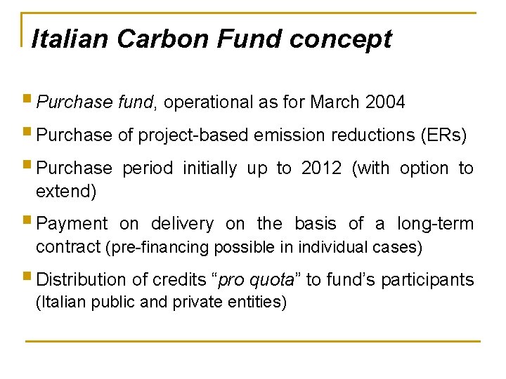 Italian Carbon Fund concept § Purchase fund, operational as for March 2004 § Purchase