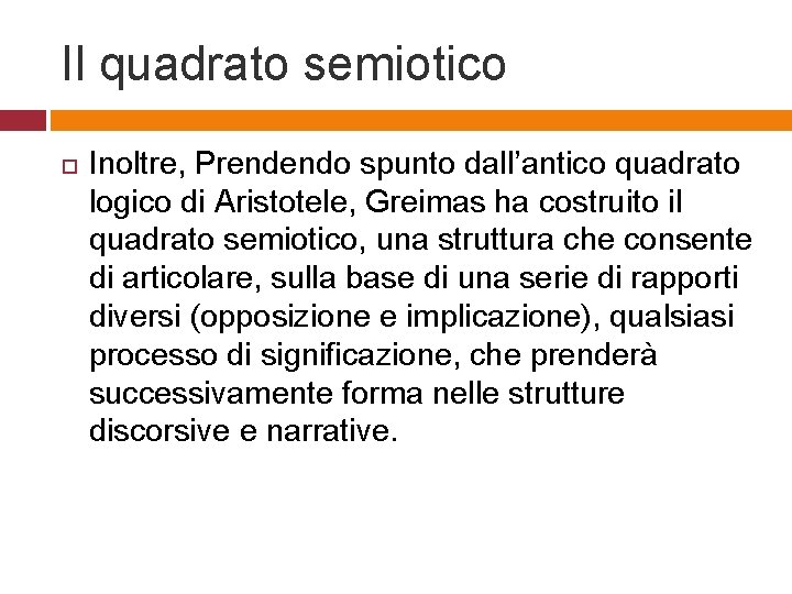 Il quadrato semiotico Inoltre, Prendendo spunto dall’antico quadrato logico di Aristotele, Greimas ha costruito