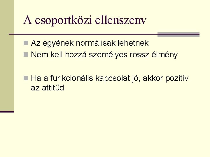 A csoportközi ellenszenv n Az egyének normálisak lehetnek n Nem kell hozzá személyes rossz