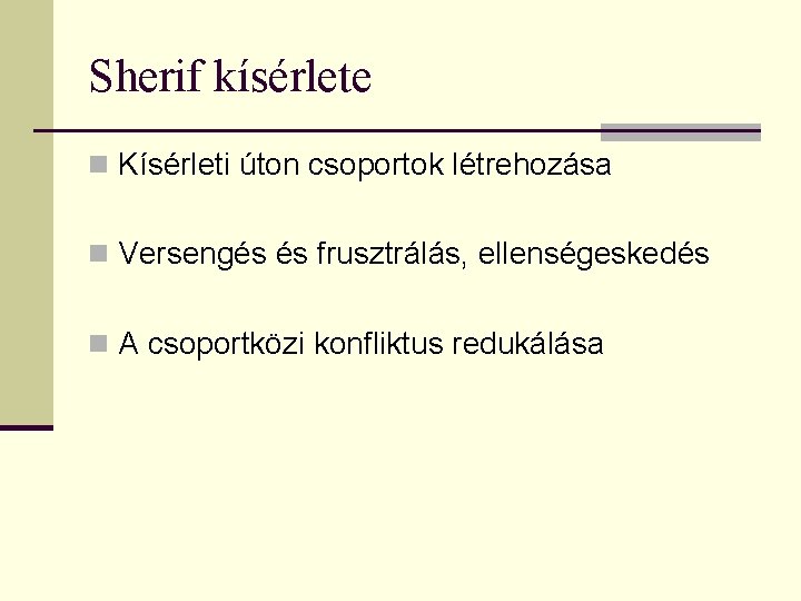 Sherif kísérlete n Kísérleti úton csoportok létrehozása n Versengés és frusztrálás, ellenségeskedés n A