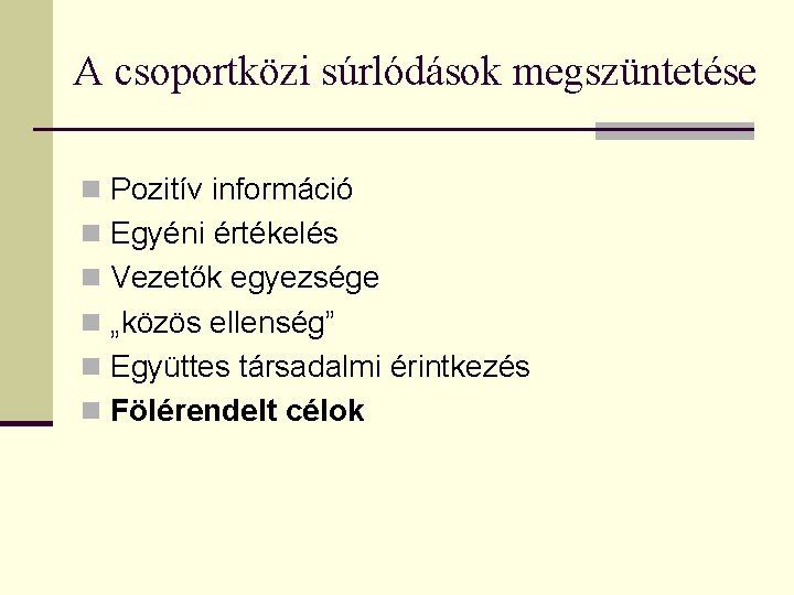 A csoportközi súrlódások megszüntetése n Pozitív információ n Egyéni értékelés n Vezetők egyezsége n