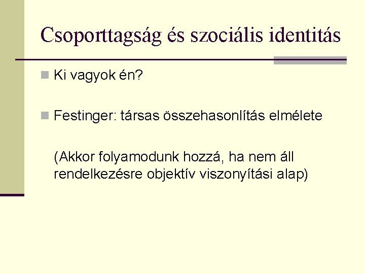 Csoporttagság és szociális identitás n Ki vagyok én? n Festinger: társas összehasonlítás elmélete (Akkor