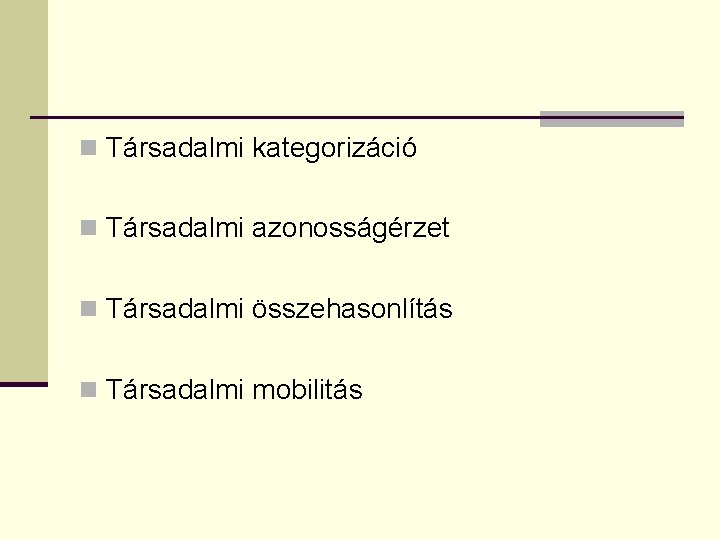 n Társadalmi kategorizáció n Társadalmi azonosságérzet n Társadalmi összehasonlítás n Társadalmi mobilitás 