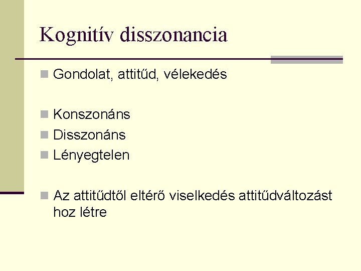 Kognitív disszonancia n Gondolat, attitűd, vélekedés n Konszonáns n Disszonáns n Lényegtelen n Az