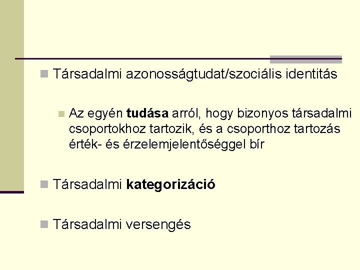 n Társadalmi azonosságtudat/szociális identitás n Az egyén tudása arról, hogy bizonyos társadalmi csoportokhoz tartozik,