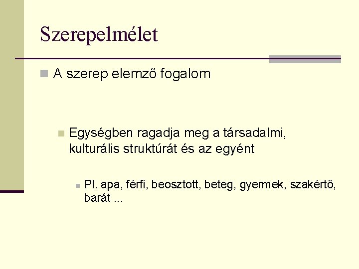 Szerepelmélet n A szerep elemző fogalom n Egységben ragadja meg a társadalmi, kulturális struktúrát