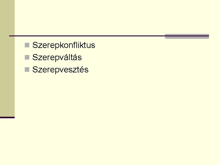 n Szerepkonfliktus n Szerepváltás n Szerepvesztés 