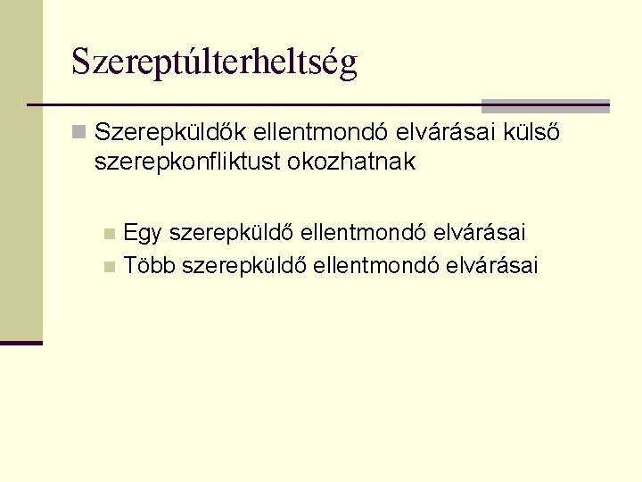 Szereptúlterheltség n Szerepküldők ellentmondó elvárásai külső szerepkonfliktust okozhatnak Egy szerepküldő ellentmondó elvárásai n Több