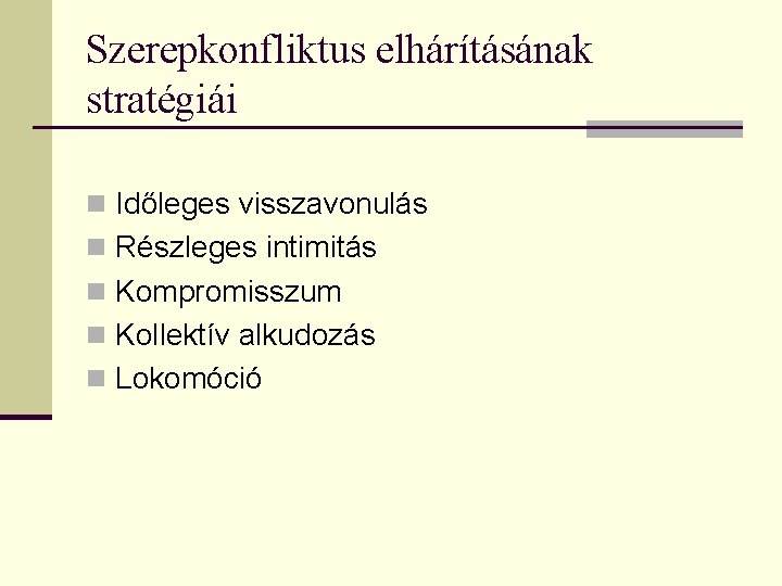 Szerepkonfliktus elhárításának stratégiái n Időleges visszavonulás n Részleges intimitás n Kompromisszum n Kollektív alkudozás