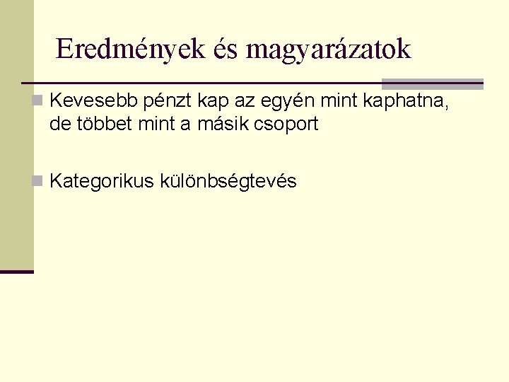 Eredmények és magyarázatok n Kevesebb pénzt kap az egyén mint kaphatna, de többet mint