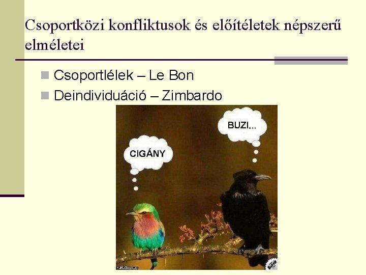 Csoportközi konfliktusok és előítéletek népszerű elméletei n Csoportlélek – Le Bon n Deindividuáció –