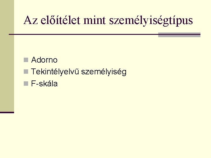 Az előítélet mint személyiségtípus n Adorno n Tekintélyelvű személyiség n F-skála 