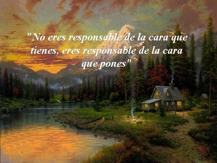 "No eres responsable de la cara que tienes, eres responsable de la cara que