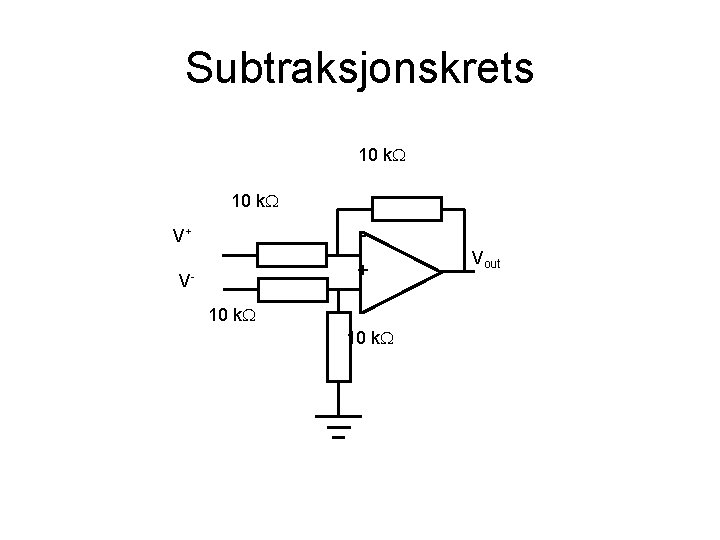 Subtraksjonskrets 10 k - V+ + V 10 k Vout 