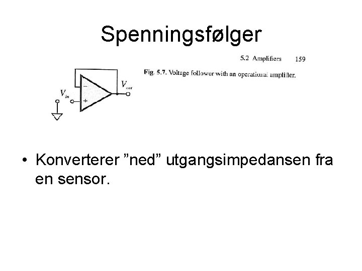 Spenningsfølger • Konverterer ”ned” utgangsimpedansen fra en sensor. 