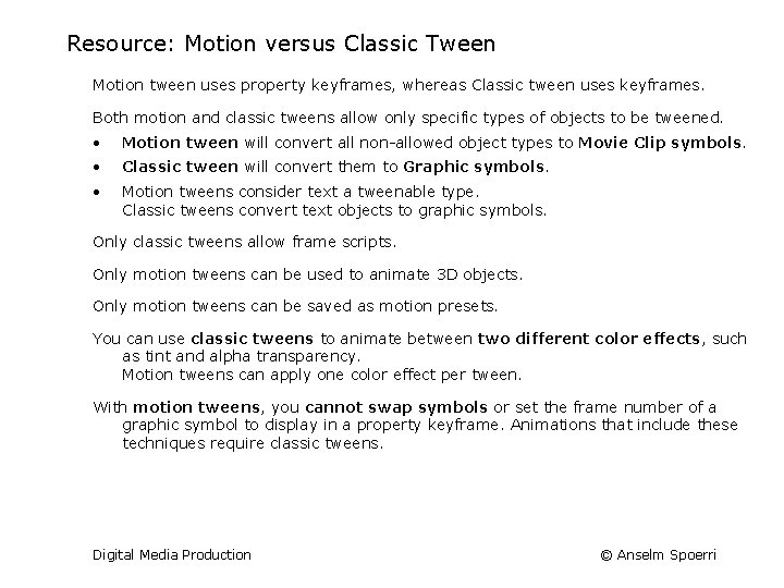 Resource: Motion versus Classic Tween Motion tween uses property keyframes, whereas Classic tween uses