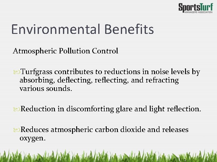 Environmental Benefits Atmospheric Pollution Control Turfgrass contributes to reductions in noise levels by absorbing,