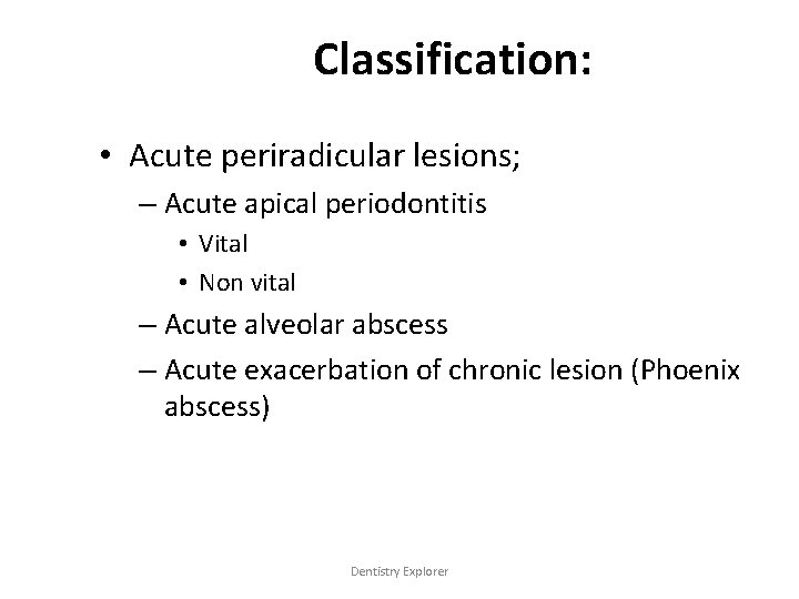 Classification: • Acute periradicular lesions; – Acute apical periodontitis • Vital • Non vital