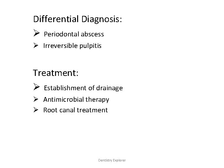 Differential Diagnosis: Ø Periodontal abscess Ø Irreversible pulpitis Treatment: Ø Establishment of drainage Ø