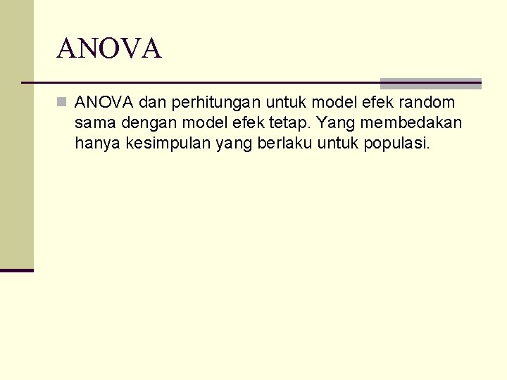 ANOVA n ANOVA dan perhitungan untuk model efek random sama dengan model efek tetap.