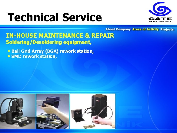 Technical Service IN-HOUSE MAINTENANCE & REPAIR Soldering/Desoldering equipment, • Ball Grid Array (BGA) rework