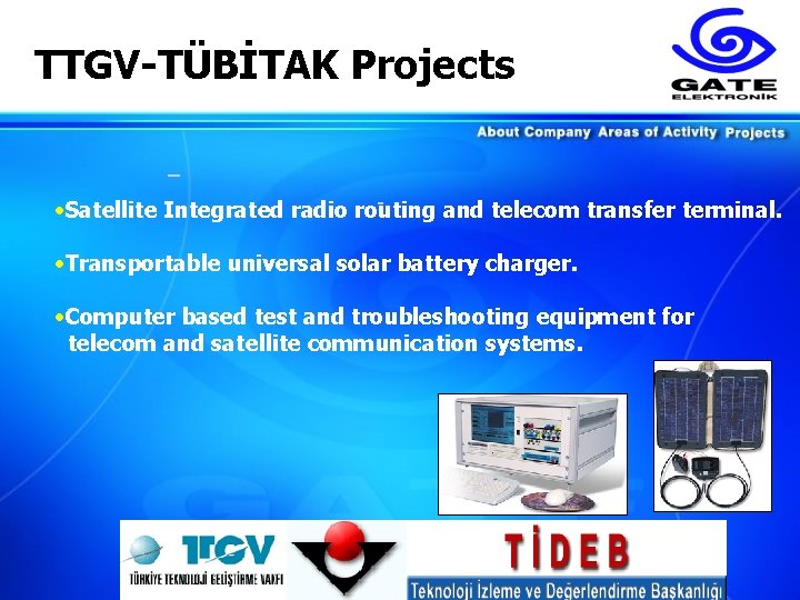  TTGV-TÜBİTAK Projects • Satellite Integrated radio routing and telecom transfer terminal. • Transportable