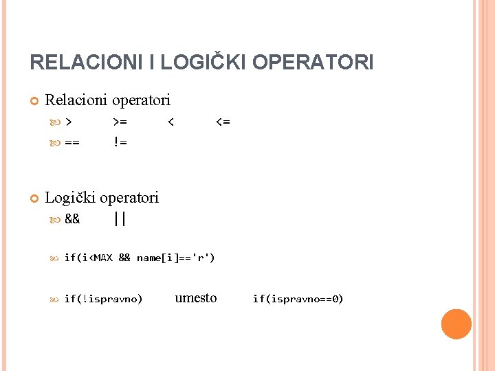 RELACIONI I LOGIČKI OPERATORI Relacioni operatori > == >= != < <= Logički operatori