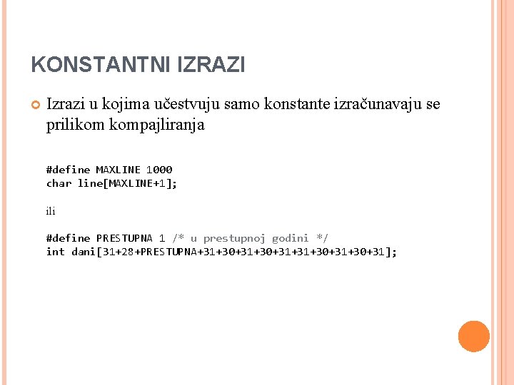 KONSTANTNI IZRAZI Izrazi u kojima učestvuju samo konstante izračunavaju se prilikom kompajliranja #define MAXLINE