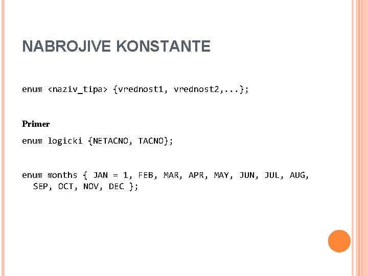 NABROJIVE KONSTANTE enum <naziv_tipa> {vrednost 1, vrednost 2, . . . }; Primer enum