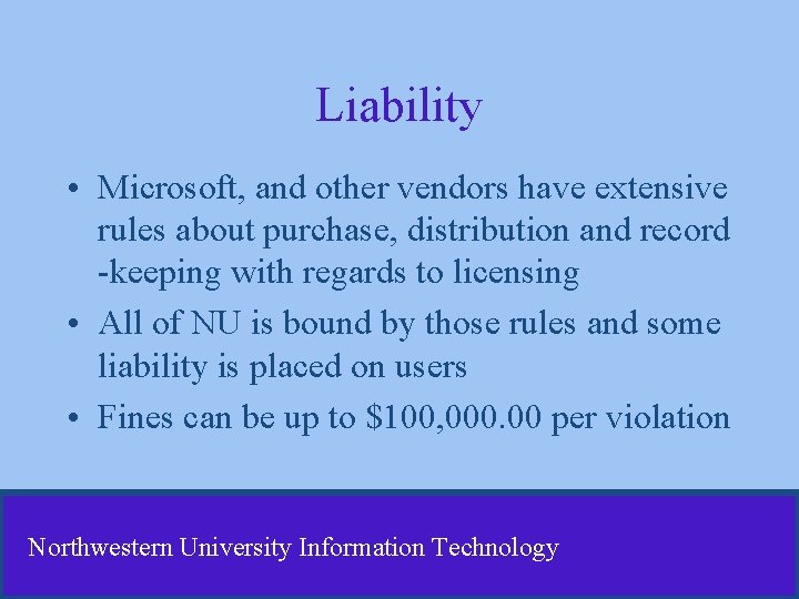 Liability • Microsoft, and other vendors have extensive rules about purchase, distribution and record Liability • Microsoft, and other vendors have extensive rules about purchase, distribution and record