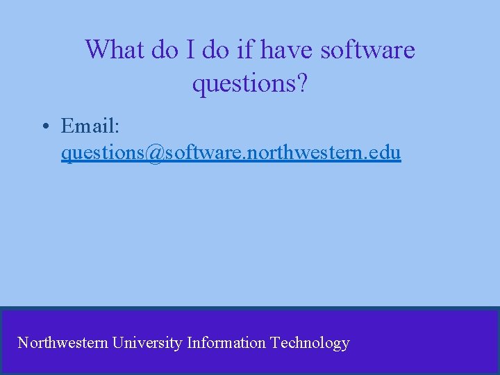What do I do if have software questions? • Email: questions@software. northwestern. edu Northwestern What do I do if have software questions? • Email: questions@software. northwestern. edu Northwestern