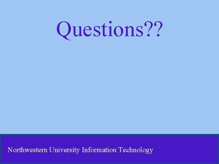 Questions? ? Northwestern University Information Technology Questions? ? Northwestern University Information Technology