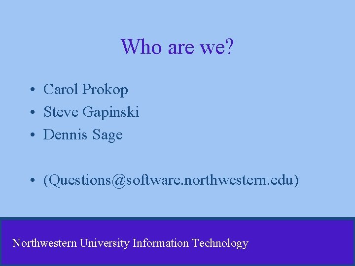 Who are we? • Carol Prokop • Steve Gapinski • Dennis Sage • (Questions@software. Who are we? • Carol Prokop • Steve Gapinski • Dennis Sage • (Questions@software.