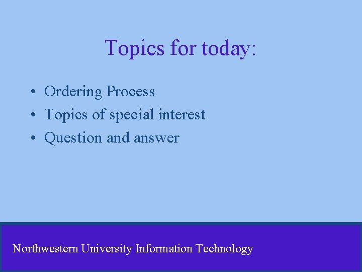 Topics for today: • Ordering Process • Topics of special interest • Question and Topics for today: • Ordering Process • Topics of special interest • Question and