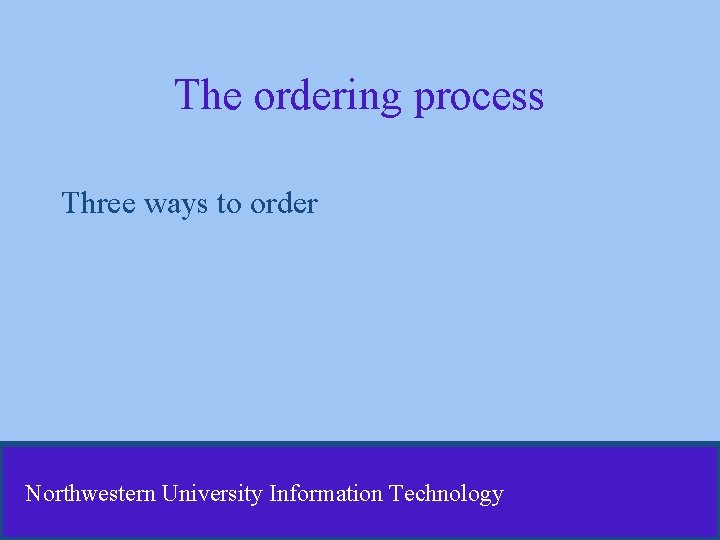 The ordering process Three ways to order Northwestern University Information Technology The ordering process Three ways to order Northwestern University Information Technology