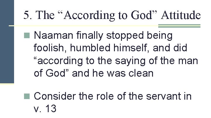 5. The “According to God” Attitude n Naaman finally stopped being foolish, humbled himself,