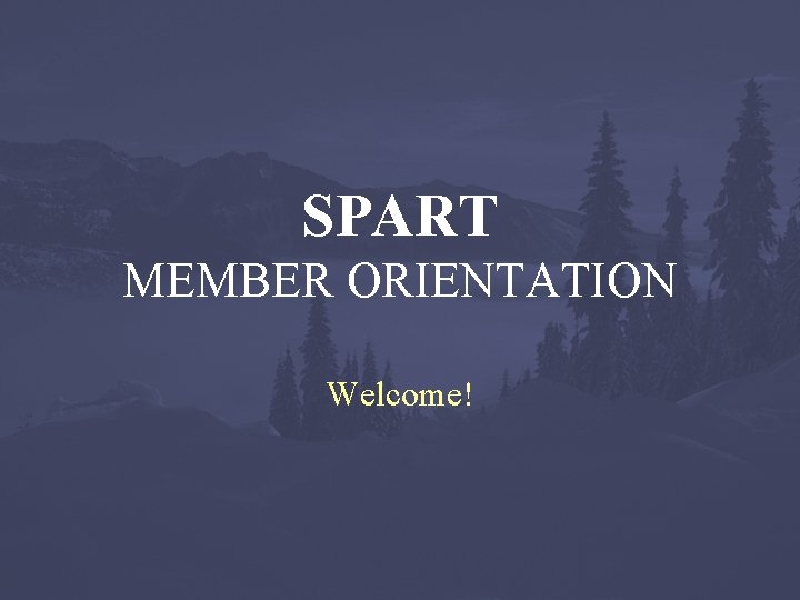 SPART MEMBER ORIENTATION Welcome! 